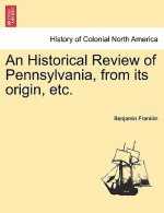 Historical Review of Pennsylvania, from Its Origin, Etc.