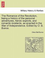 Romance of the Revolution, Being a History of the Personal Adventures, Heroic Exploits, and Romantic Incidents, as Enacted in the War of Independence.
