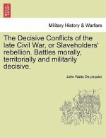 Decisive Conflicts of the Late Civil War, or Slaveholders' Rebellion. Battles Morally, Territorially and Militarily Decisive.