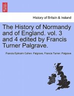History of Normandy and of England. Vol. 3 and 4 Edited by Francis Turner Palgrave.