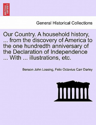 Our Country. a Household History, ... from the Discovery of America to the One Hundredth Anniversary of the Declaration of Independence ... with ... I