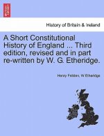 Short Constitutional History of England ... Third Edition, Revised and in Part Re-Written by W. G. Etheridge.