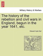 History of the Rebellion and Civil Wars in England, Begun in the Year 1641, Etc.