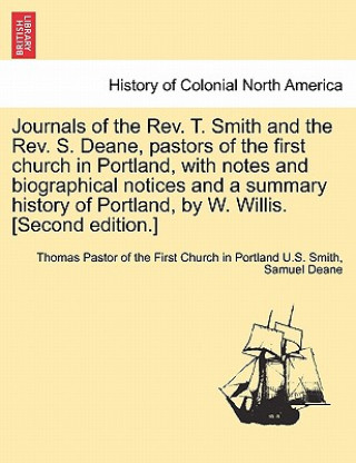 Journals of the REV. T. Smith and the REV. S. Deane, Pastors of the First Church in Portland, with Notes and Biographical Notices and a Summary Histor