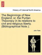 Beginnings of New England; Or, the Puritan Theocracy in Its Relations to Civil and Religious Liberty. (Bibliographical Note.).