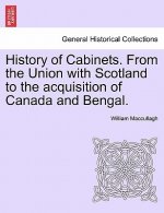 History of Cabinets. from the Union with Scotland to the Acquisition of Canada and Bengal.
