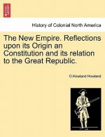 New Empire. Reflections Upon Its Origin an Constitution and Its Relation to the Great Republic.