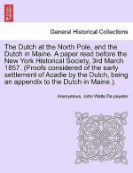 Dutch at the North Pole, and the Dutch in Maine. a Paper Read Before the New York Historical Society, 3rd March 1857. (Proofs Considered of the Early