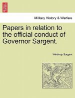 Papers in Relation to the Official Conduct of Governor Sargent.