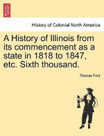 History of Illinois from Its Commencement as a State in 1818 to 1847, Etc. Sixth Thousand.