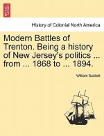 Modern Battles of Trenton. Being a History of New Jersey's Politics ... from ... 1868 to ... 1894.