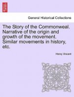 Story of the Commonweal. Narrative of the Origin and Growth of the Movement. Similar Movements in History, Etc.