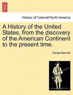 History of the United States, from the Discovery of the American Continent to the Present Time.