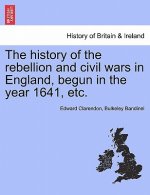 History of the Rebellion and Civil Wars in England, Begun in the Year 1641, Etc.