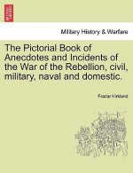 Pictorial Book of Anecdotes and Incidents of the War of the Rebellion, Civil, Military, Naval and Domestic.