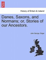 Danes, Saxons, and Normans; Or, Stories of Our Ancestors.