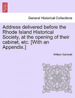 Address Delivered Before the Rhode Island Historical Society, at the Opening of Their Cabinet, Etc. [with an Appendix.]