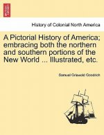 Pictorial History of America; embracing both the northern and southern portions of the New World ... Illustrated, etc.