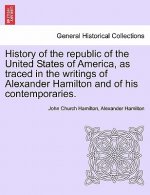 History of the Republic of the United States of America, as Traced in the Writings of Alexander Hamilton and of His Contemporaries.