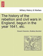 History of the Rebellion and Civil Wars in England, Begun in the Year 1641, Etc.