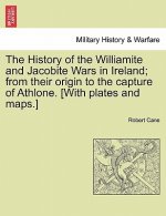 History of the Williamite and Jacobite Wars in Ireland; From Their Origin to the Capture of Athlone. [With Plates and Maps.]