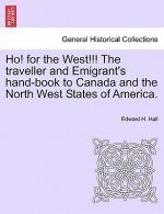 Ho! for the West!!! the Traveller and Emigrant's Hand-Book to Canada and the North West States of America.