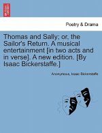 Thomas and Sally; Or, the Sailor's Return. a Musical Entertainment [In Two Acts and in Verse]. a New Edition. [By Isaac Bickerstaffe.]