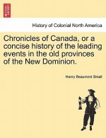 Chronicles of Canada, or a Concise History of the Leading Events in the Old Provinces of the New Dominion.