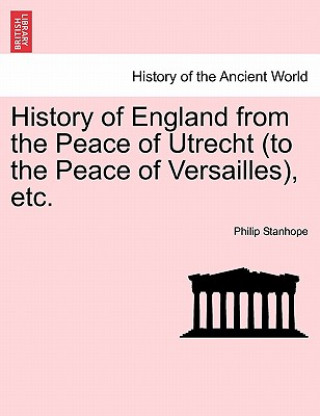 History of England from the Peace of Utrecht (to the Peace of Versailles), Etc.