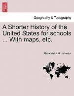 Shorter History of the United States for Schools ... with Maps, Etc.