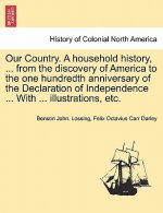 Our Country. a Household History, ... from the Discovery of America to the One Hundredth Anniversary of the Declaration of Independence ... with ... I