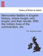 Memorable Battles in English History, where fought, why fought, and their results. With the military lives of the commanders, etc.