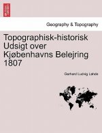 Topographisk-Historisk Udsigt Over Kj benhavns Belejring 1807