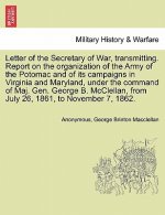Letter of the Secretary of War, Transmitting. Report on the Organization of the Army of the Potomac and of Its Campaigns in Virginia and Maryland, Und