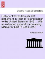 History of Texas from Its First Settlement in 1685 to Its Annexation to the United States in 1846 ... with an Extended Appendix [Containing Memoir of