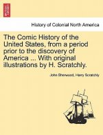 Comic History of the United States, from a Period Prior to the Discovery of America ... with Original Illustrations by H. Scratchly.