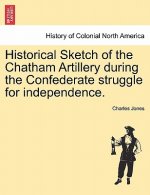 Historical Sketch of the Chatham Artillery During the Confederate Struggle for Independence.