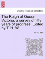 Reign of Queen Victoria, a Survey of Fifty Years of Progress. Edited by T. H. W.
