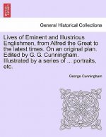 Lives of Eminent and Illustrious Englishmen, from Alfred the Great to the Latest Times. on an Original Plan. Edited by G. G. Cunningham. Illustrated b