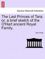 Last Princes of Tara; Or, a Brief Sketch of the O'Hart Ancient Royal Family.