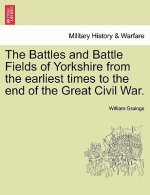 Battles and Battle Fields of Yorkshire from the Earliest Times to the End of the Great Civil War.