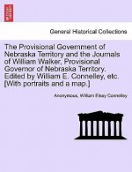 Provisional Government of Nebraska Territory and the Journals of William Walker, Provisional Governor of Nebraska Territory. Edited by William E. Conn