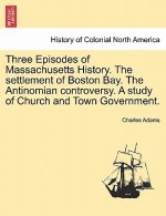 Three Episodes of Massachusetts History. The settlement of Boston Bay. The Antinomian controversy. A study of Church and Town Government. VOLUME II