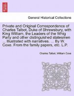 Private and Original Correspondence of Charles Talbot, Duke of Shrewsbury, with King William, the Leaders of the Whig Party and other distinguished st