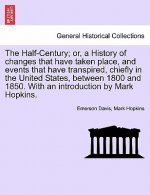Half-Century; Or, a History of Changes That Have Taken Place, and Events That Have Transpired, Chiefly in the United States, Between 1800 and 1850. wi