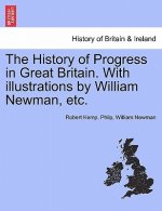 History of Progress in Great Britain. with Illustrations by William Newman, Etc.