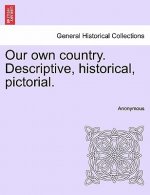 Our Own Country. Descriptive, Historical, Pictorial.
