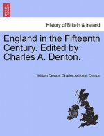 England in the Fifteenth Century. Edited by Charles A. Denton.