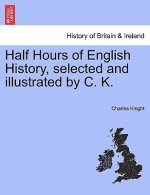 Half Hours of English History, Selected and Illustrated by C. K.