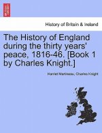 History of England During the Thirty Years' Peace, 1816-46. [Book 1 by Charles Knight.]